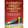 Business Credit Master Manual: A Step-by-Step Guide to Obtaining Over $100k+ in Business Credit to Fund and Grow Your Business