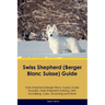 Swiss Shepherd (Berger Blanc Suisse) Guide Swiss Shepherd Guide Includes: Swiss Shepherd Training, Diet, Socializing, Care, Grooming, and More