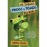 All Things Frogs & Toads For Kids: Filled With Plenty of Facts, Photos, and Fun to Learn all About Frogs & Toads