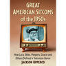 Great American Sitcoms of the 1950s: How Lucy, Bilko, Peepers, Gracie and Others Defined a Television Genre