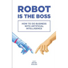 Robot is the Boss: How to do Business with Artificial Intelligence