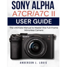 Sony Alpha A7CR/A7C II User Guide: The Ultimate Manual to Master this Full-Frame Mirrorless Camera