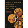 Political Violence in Judaism, Christianity, and Islam: From Holy War to Modern Terror
