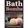 Bath Bombs: Homemade Organic Bath Bomb Recipes for Body Care, Relaxation, & Health