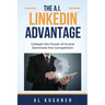 The A.I. Linkedin Advantage: Unleash the Power of AI and Dominate the Competition