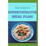 The Guide to Diverticulitis Meal Plan: Essential Stages Of Nutrition Guide to Manage and Prevent Diverticulitis
