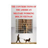 The Contributions of the American Military Working Dog in Vietnam