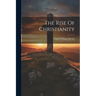 The Rise Of Christianity