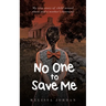 No One To Save Me: My true story of child sexual abuse, abandonment, neglect and a mother's betrayal. This is how I survived.
