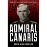 Admiral Canaris: How Hitler's Chief of Intelligence Betrayed the Nazis