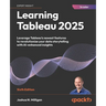 Learning Tableau 2025 - Sixth Edition: Leverage Tableau's newest features to revolutionize your data storytelling with AI-enhanced insights