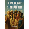 I Am Nobody But I Am Significant: Rediscovering significant people who were often overlooked