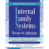 Internal Family Systems Therapy for Addictions: Trauma-Informed, Compassion-Based Interventions for Substance Use, Eating, Gambling and More