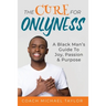 The Cure For Onlyness: A Black Man's Guide To Joy, Passion & Purpose