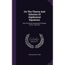 On The Theory And Solution Of Algebraical Equations: With The Recent Researches Of Budan, Fourier, And Sturm