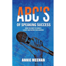 ABC's of Speaking Success: When You Want to Connect, Clarify and Inspire Your Audience