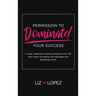 Permission to Dominate Your Success