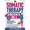 The Somatic Therapy Handbook, Workbook & Toolbox (3 Books in 1): The Only Holistic Healing Guide Beginners Need to Easily Master Nervous System Regula