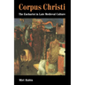 Corpus Christi: The Eucharist in Late Medieval Culture