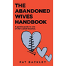 The Abandoned Wives Handbook: A Gentle Guide To One of Life's Great Traumas