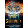 Celtic Spirituality: The Ultimate Guide to Druidry, Irish Paganism, Shamanism, the Morrigan, and Brigid