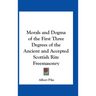 Morals and Dogma of the First Three Degrees of the Ancient and Accepted Scottish Rite Freemasonry