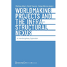 Worldmaking Projects and the Infrastructural Nexus: An Interdisciplinary Exploration