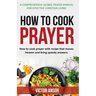 How to Cook Prayer: How to Cook Prayer with Recipes That Move Heaven And Bring a Speedy Answer