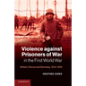 Violence Against Prisoners of War in the First World War: Britain, France and Germany, 1914 1920