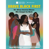 Brave. Black. First.: 50+ African American Women Who Changed the World