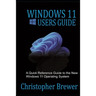 Windows 11 Users Guide: A Quick Reference Guide to the New Windows 11 Operating System