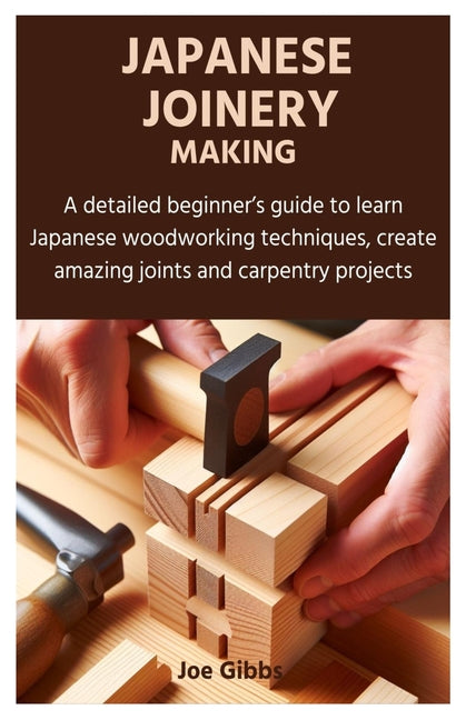 Japanese Joinery Making: A detailed beginner's guide to learn Japanese woodworking techniques, create amazing joints and carpentry projects - Paperback by Books by splitShops