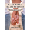 Miles Apart Hearts Together: 10 Ways to Thrive in a Long Distance Relationship