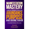Manifestation Mastery: A Biblical Approach to Realizing Abundance, Purpose, and Divine Favor
