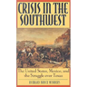 Crisis in the Southwest: The United States, Mexico, and the Struggle Over Texas