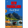 New Foundland Travel Guide 2023: Discover the Rich History, Culture and Unexplored gems of Canada