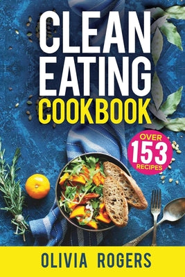 Clean Eating Cookbook: The All-in-1 Healthy Eating Guide - 153 Quick & Easy Recipes, A Weekly Shopping List & More! - Paperback by Books by splitShops