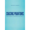 Chasing Phantoms: Reality, Imagination, and Homeland Security Since 9/11