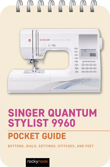 Singer Quantum Stylist 9960: Pocket Guide: Buttons, Dials, Settings, Stitches, and Feet - Spiral by Books by splitShops