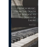 French Music, From the Death of Berlioz to the Death of Fauré