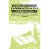 Mountaineering Experiences in the Rocky Mountains - A Collection of Historical Climbing Articles on Expeditions to the Rockies