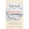 Buried in Business: Find Freedom by Unlocking the Power of Your Admin Team