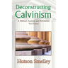 Deconstructing Calvinism: A Biblical Analysis and Refutation