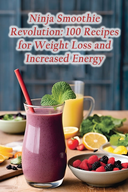 Ninja Smoothie Revolution: 100 Recipes for Weight Loss and Increased Energy - Paperback by Books by splitShops