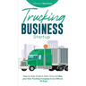 Trucking Business Startup: Step-by-Step Guide to Start, Grow and Run Your Own Trucking Company in as Little as 30 Days