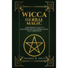 Wicca Herbal Magic: A Beginner's Guide to Mastering Wiccan Herbal Magic with Her
