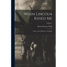 When Lincoln Kissed me; a Story of the Wilderness Campaign; Volume 1