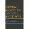 Erving Goffman and the Cold War