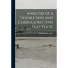 Analysis of a Double Skin and Corrugated Thin Flat Plate.