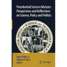 Presidential Science Advisors: Perspectives and Reflections on Science, Policy and Politics